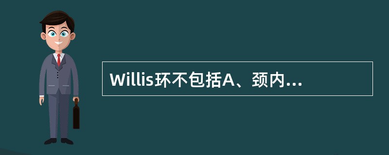 Willis环不包括A、颈内动脉B、大脑前动脉C、大脑中动脉D、大脑后动脉E、后