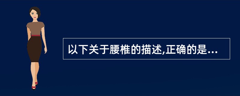 以下关于腰椎的描述,正确的是A、椎体粗大,横断面呈三角形B、有肋凹和横突肋凹C、