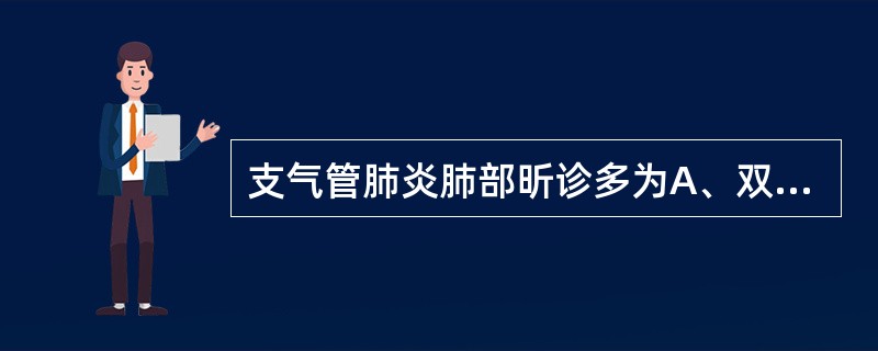 支气管肺炎肺部昕诊多为A、双肺粗湿啰音及哮鸣音B、双肺散在干性湿啰音C、双肺哮鸣