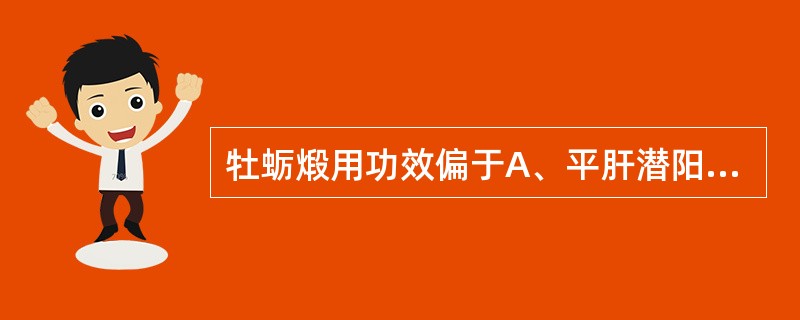 牡蛎煅用功效偏于A、平肝潜阳B、软坚散结C、收敛固涩D、镇惊安神E、清肝明目 -