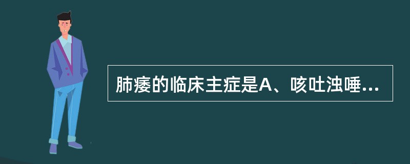 肺痿的临床主症是A、咳吐浊唾涎沫B、痰多清稀色白C、痰黄黏稠D、痰黏结块E、泡沫