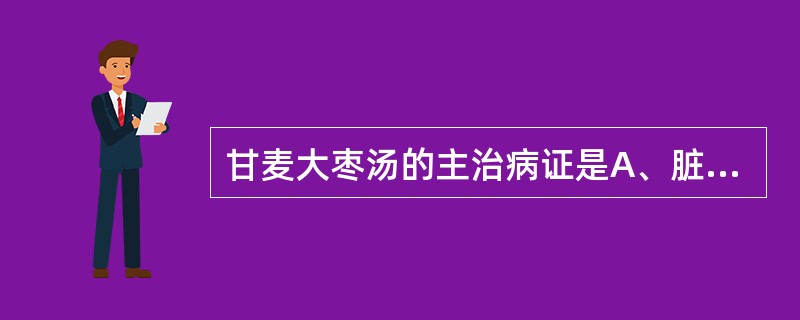 甘麦大枣汤的主治病证是A、脏风B、喑痱C、脏毒D、脏躁E、梅核气