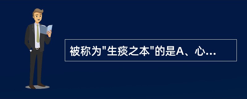 被称为"生痰之本"的是A、心B、肝C、脾D、肺E、肾