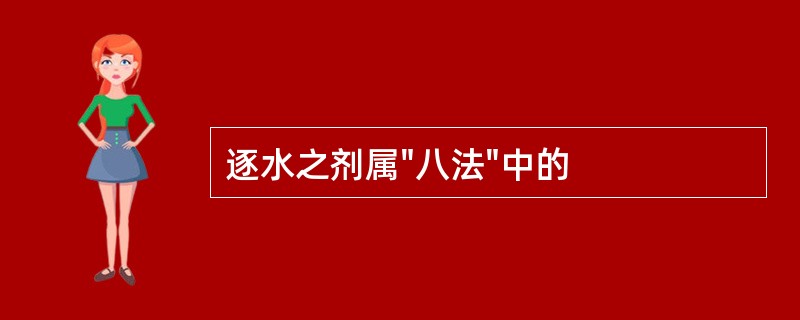 逐水之剂属"八法"中的