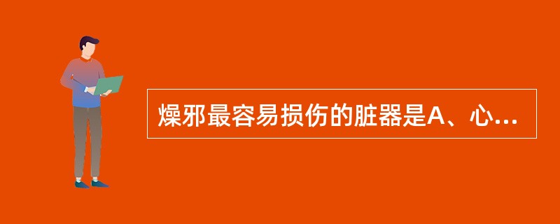 燥邪最容易损伤的脏器是A、心B、肺C、脾D、肝E、肾