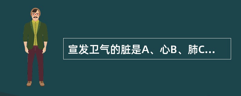 宣发卫气的脏是A、心B、肺C、脾D、肝E、肾