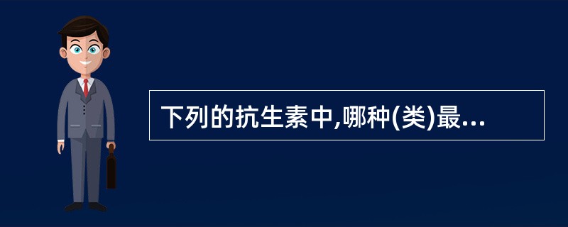 下列的抗生素中,哪种(类)最不适合用于治疗伤寒:A、氯霉素B、磺胺类C、大环内脂