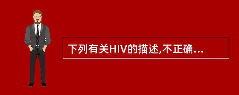 下列有关HIV的描述,不正确的是A、为RNA病毒B、有包膜C、有两个抗原型(HI