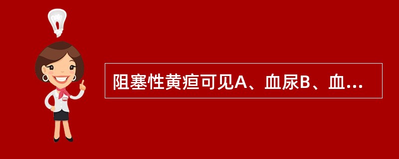 阻塞性黄疸可见A、血尿B、血红蛋白尿C、乳糜尿D、脓尿E、胆红素尿