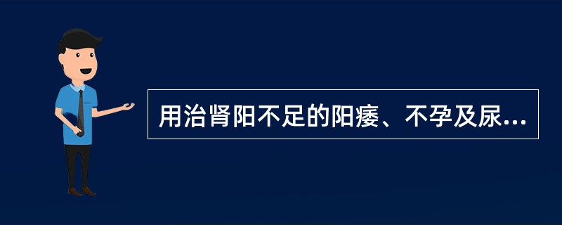 用治肾阳不足的阳痿、不孕及尿频,最宜选用A、淫羊藿B、益智仁C、杜仲D、沙苑子E