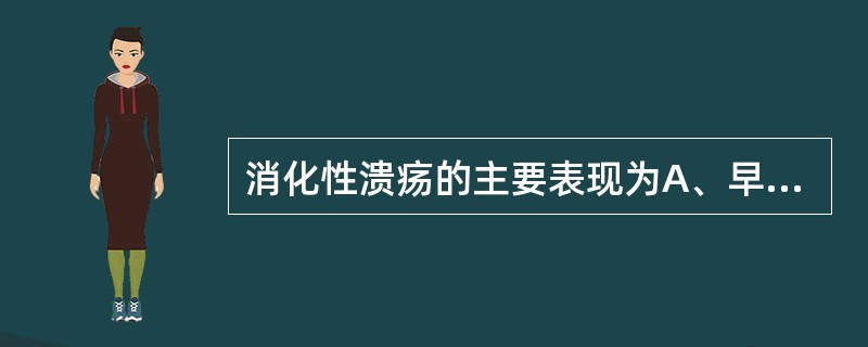 消化性溃疡的主要表现为A、早饱、嗳气B、上腹痛C、反酸D、纳差、厌油E、上腹胀