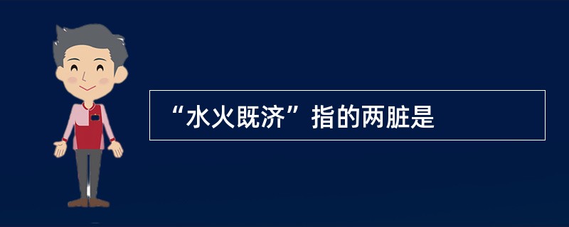 “水火既济”指的两脏是