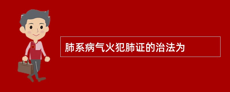 肺系病气火犯肺证的治法为