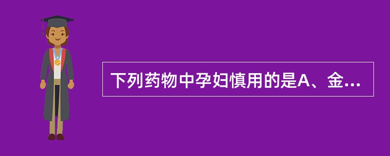 下列药物中孕妇慎用的是A、金银花B、鱼腥草C、连翘D、牛黄E、蒲公英