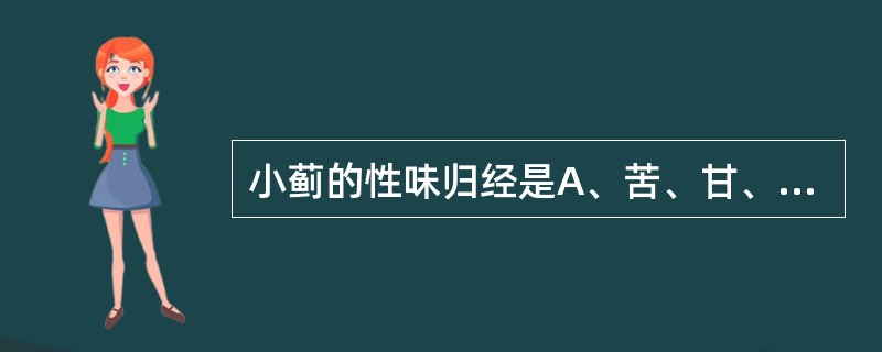 小蓟的性味归经是A、苦、甘、温,归心、肝经B、苦、辛、寒,归肝、脾经C、苦、甘、