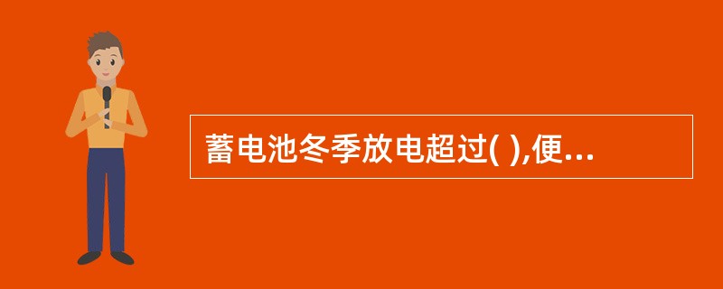 蓄电池冬季放电超过( ),便应从车上拆下进行补充充电。