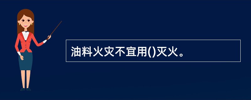 油料火灾不宜用()灭火。