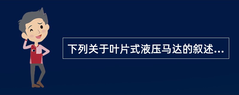 下列关于叶片式液压马达的叙述,错误的是( )。