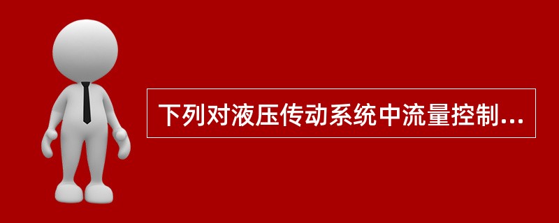 下列对液压传动系统中流量控制阀主要要求的叙述,错误的是( )。