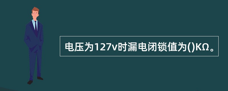 电压为127v时漏电闭锁值为()KΩ。