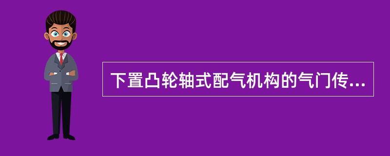 下置凸轮轴式配气机构的气门传动组零件主要有正时齿轮、凸轮轴、挺柱、气门和气门弹簧