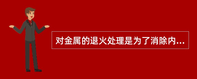 对金属的退火处理是为了消除内应力。