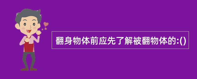 翻身物体前应先了解被翻物体的:()