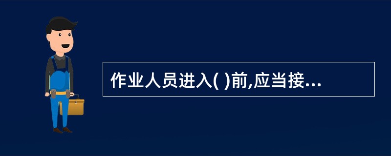 作业人员进入( )前,应当接受安全生产教育培训。