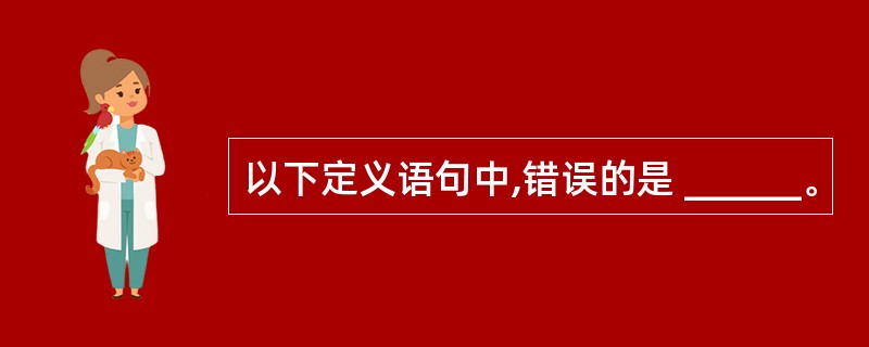 以下定义语句中,错误的是 ______。