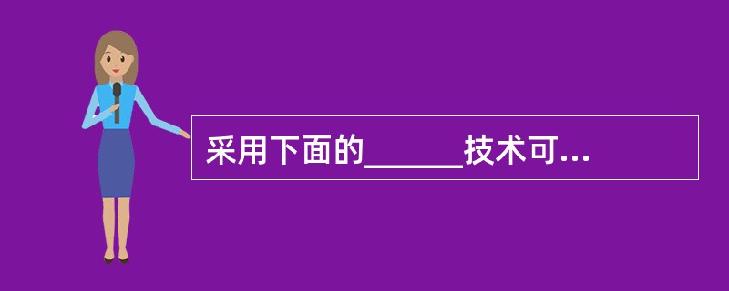 采用下面的______技术可以将基于TCP£¯IP的大型网络分割成较小的逻辑段。