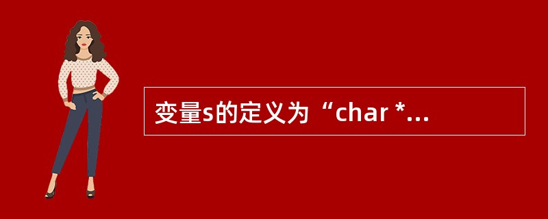 变量s的定义为“char *s="Hello world!";”,要使变量p指向