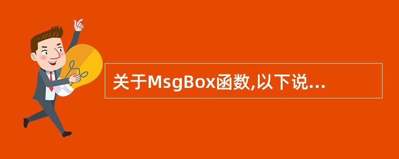 关于MsgBox函数,以下说法不正确的是______。