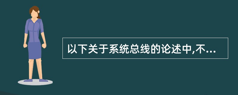 以下关于系统总线的论述中,不正确的是(4)。