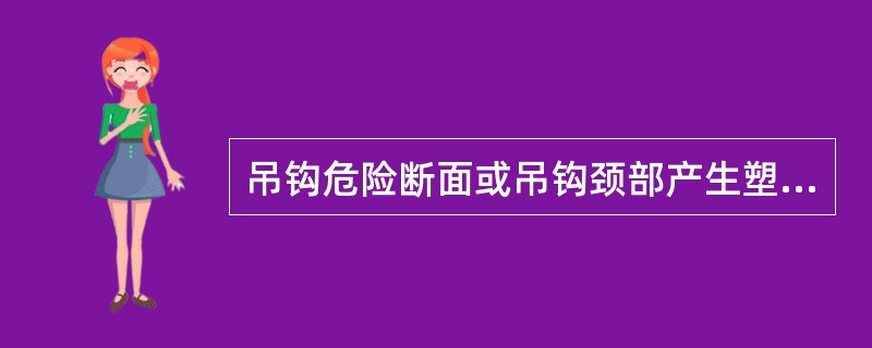 吊钩危险断面或吊钩颈部产生塑性变形时,吊钩应报废( )