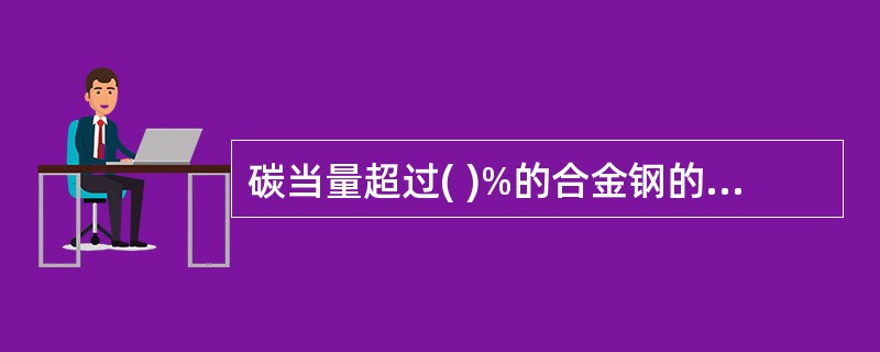 碳当量超过( )%的合金钢的可焊性就会变差。