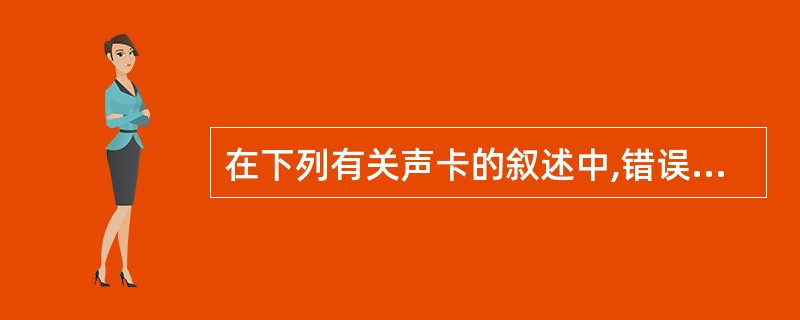 在下列有关声卡的叙述中,错误的是( )。