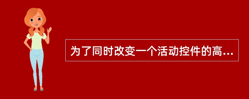 为了同时改变一个活动控件的高度和宽度,正确的操作是