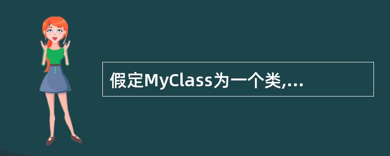 假定MyClass为一个类,则执行MyClassa,b(2),*p;语句时,自动