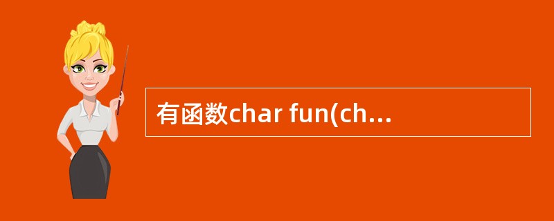 有函数char fun(char *p){ return p; }该函数的返回值