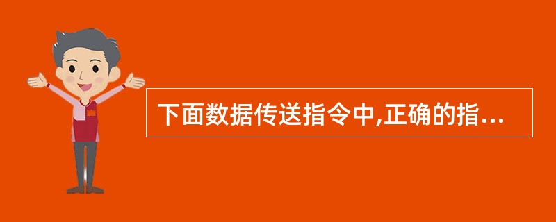 下面数据传送指令中,正确的指令是( )。