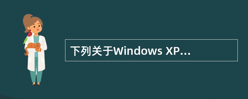 下列关于Windows XP使用的叙述中,正确的是______。