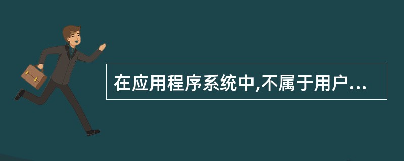 在应用程序系统中,不属于用户界面的是