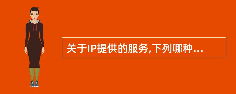 关于IP提供的服务,下列哪种说法是正确的()。