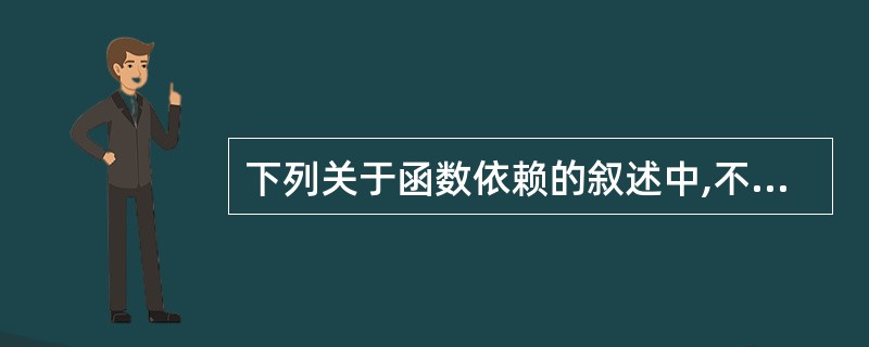 下列关于函数依赖的叙述中,不正确的是()。