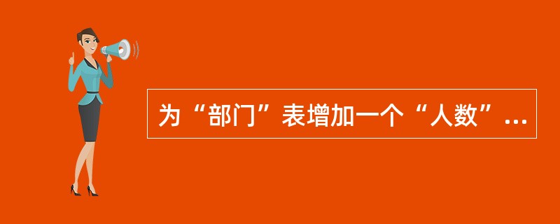 为“部门”表增加一个“人数”字段,类型为整型,正确的命令是()。