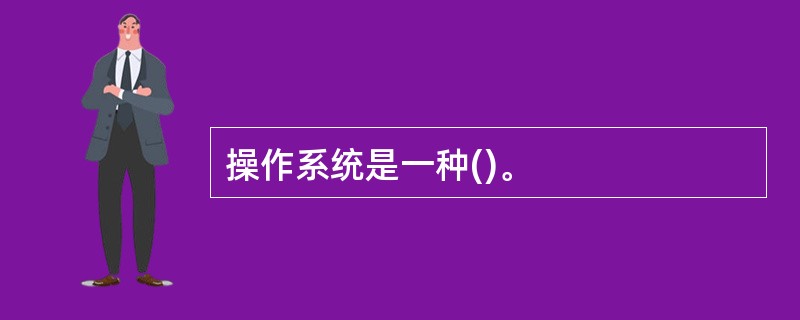 操作系统是一种()。