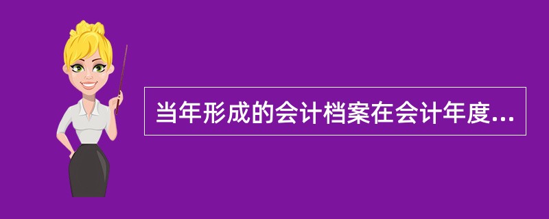 当年形成的会计档案在会计年度终了后,可暂由本单位财务会计部门保管两年。( ) -