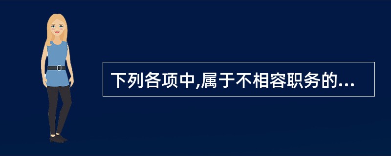 下列各项中,属于不相容职务的是( )。
