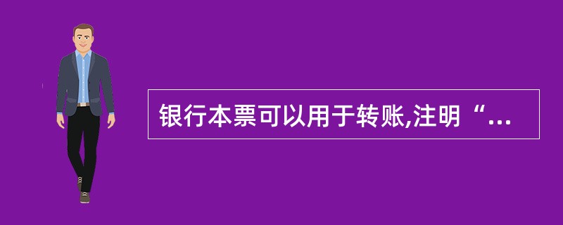 银行本票可以用于转账,注明“现金”字样的银行本票可用于支取现金。 ( )