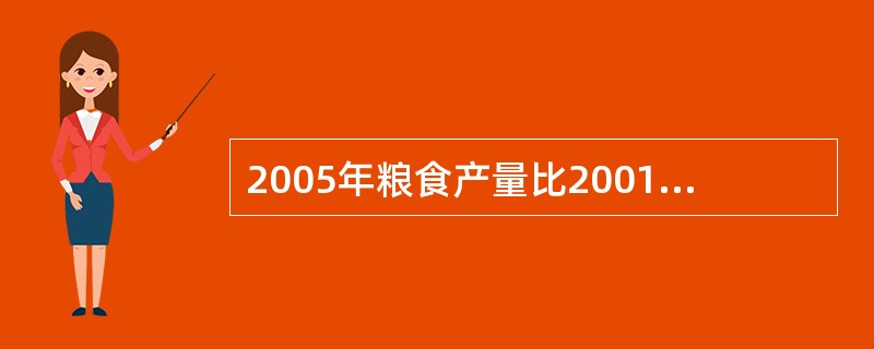 2005年粮食产量比2001年增加( ) A、3137吨 B、3137万吨 C、